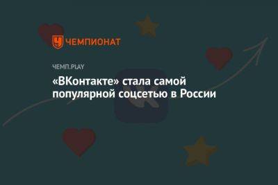 «ВКонтакте» стала самой популярной соцсетью в России - championat.com - Россия