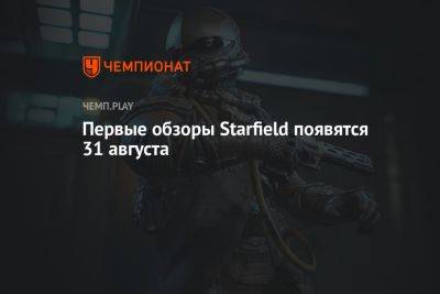 Первые обзоры Starfield появятся 31 августа - championat.com - Microsoft