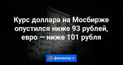Курс доллара на Мосбирже опустился ниже 93 рублей, евро — ниже 101 рубля - smartmoney.one