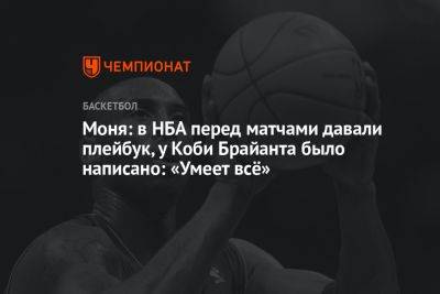Коби Брайант - Моня: в НБА перед матчами давали плейбук, у Коби Брайанта было написано: «Умеет всё» - championat.com - Россия