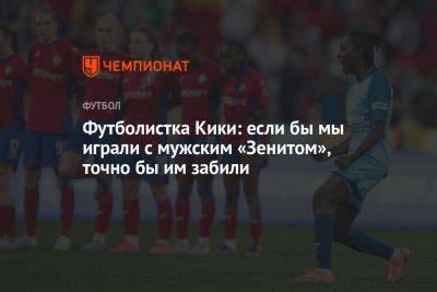 Футболистка Кики: если бы мы играли с мужским «Зенитом», точно бы им забили - championat.com - Россия