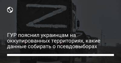 ГУР пояснил украинцам на оккупированных территориях, какие данные собирать о псевдовыборах - liga.net - Россия - Украина