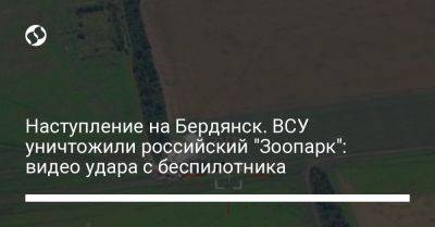 Наступление на Бердянск. ВСУ уничтожили российский "Зоопарк": видео удара с беспилотника - liga.net - Украина - Бердянск