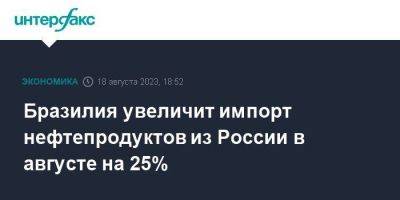 Бразилия увеличит импорт нефтепродуктов из России в августе на 25% - smartmoney.one - Москва - Россия - США - Бразилия