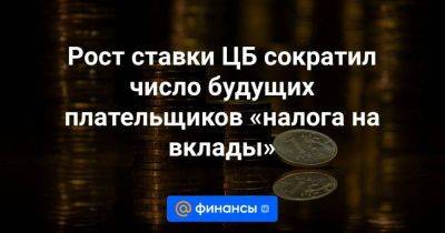 Владимир Путин - Рост ставки ЦБ сократил число будущих плательщиков «налога на вклады» - smartmoney.one - Россия - Украина