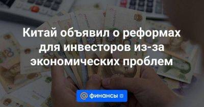 Си Цзиньпин - Джо Байден - Китай объявил о реформах для инвесторов из-за экономических проблем - smartmoney.one - Китай - США