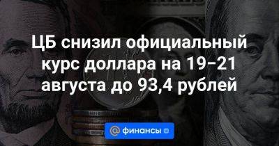 Владимир Путин - Эльвира Набиуллина - ЦБ снизил официальный курс доллара на 19−21 августа до 93,4 рублей - smartmoney.one