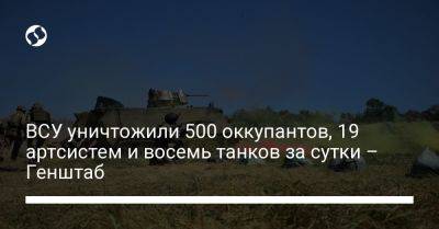 ВСУ уничтожили 500 оккупантов, 19 артсистем и восемь танков за сутки – Генштаб - liga.net - Украина