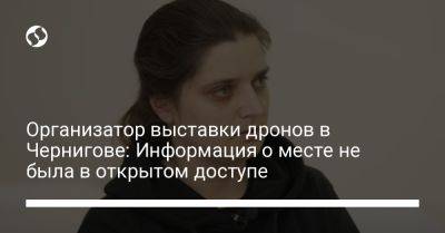 Организатор выставки дронов в Чернигове: Информация о месте не была в открытом доступе - liga.net - Россия - Украина - Киев - Львов