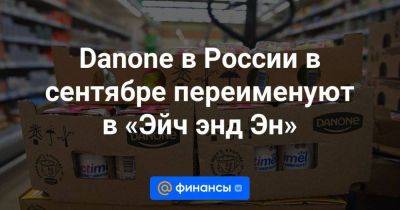 Владимир Путин - Danone в России в сентябре переименуют в «Эйч энд Эн» - smartmoney.one - Россия