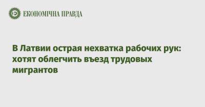 В Латвии острая нехватка рабочих рук: хотят облегчить въезд трудовых мигрантов - epravda.com.ua - Украина - Латвия