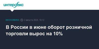 В России в июне оборот розничной торговли вырос на 10% - smartmoney.one - Москва - Россия