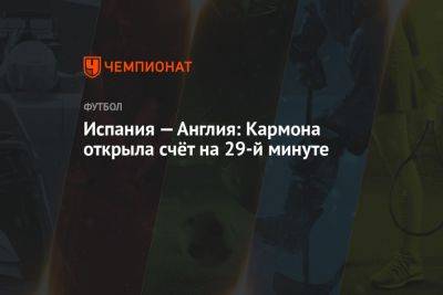 Испания — Англия: Кармона открыла счёт на 29-й минуте - championat.com - США - Англия - Австралия - Швеция - Испания