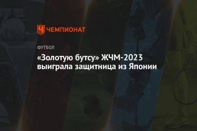 «Золотую бутсу» ЖЧМ-2023 выиграла защитница из Японии - championat.com - Англия - Австралия - Германия - Франция - Япония - Швеция - Испания - Голландия