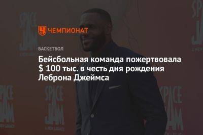 Бейсбольная команда пожертвовала $ 100 тыс. в честь дня рождения Леброна Джеймса - championat.com - шт. Огайо - Лос-Анджелес