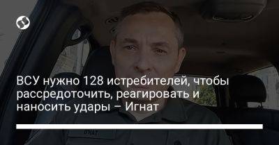 Юрий Игнат - ВСУ нужно 128 истребителей, чтобы рассредоточить, реагировать и наносить удары – Игнат - liga.net - Украина