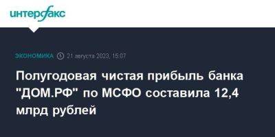 Полугодовая чистая прибыль банка "ДОМ.РФ" по МСФО составила 12,4 млрд рублей - smartmoney.one - Москва