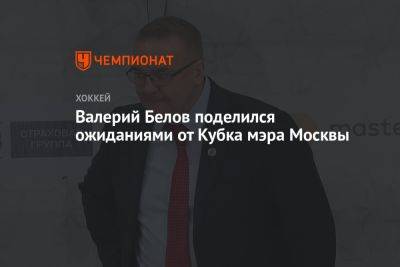 Валерий Белов поделился ожиданиями от Кубка мэра Москвы - championat.com - Москва - Россия