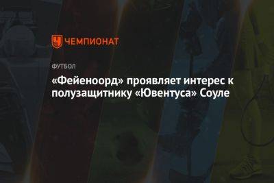 Николо Скир - «Фейеноорд» проявляет интерес к полузащитнику «Ювентуса» Соуле - championat.com - Италия