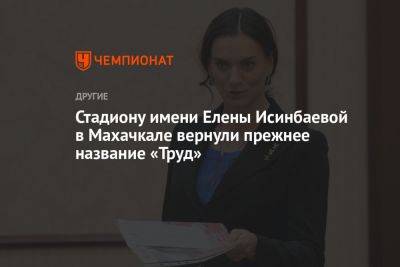 Елена Исинбаева - Сергей Меликов - Стадиону имени Елены Исинбаевой в Махачкале вернули прежнее название «Труд» - championat.com - Махачкала - респ. Дагестан - Испания