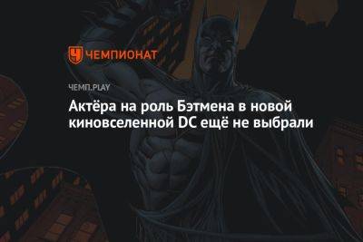 Джеймс Ганн - Актёра на роль Бэтмена в новой киновселенной DC ещё не выбрали - championat.com