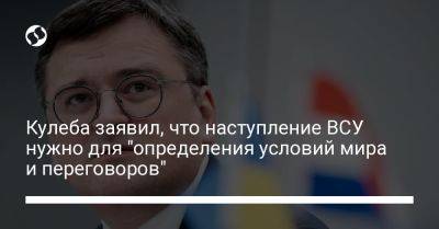 El Mundo - Дмитрий Кулеба - Кулеба заявил, что наступление ВСУ нужно для "определения условий мира и переговоров" - liga.net - Россия - Украина - Финляндия