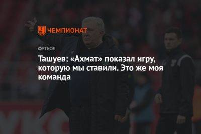 Сергей Ташуев - Ташуев: «Ахмат» показал игру, которую мы ставили. Это же моя команда - championat.com - Оренбург