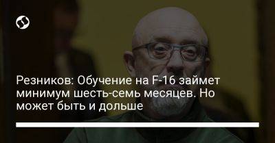 Алексей Резников - Резников: Обучение на F-16 займет минимум шесть-семь месяцев. Но может быть и дольше - liga.net - США - Украина