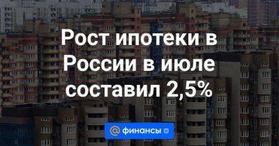 Рост ипотеки в России в июле составил 2,5% - smartmoney.one - Россия