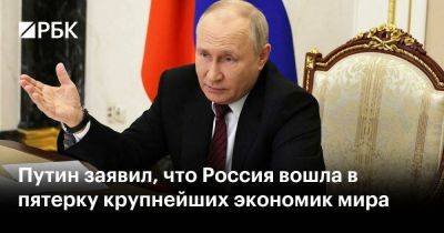 Владимир Путин - Путин заявил, что Россия вошла в пятерку крупнейших экономик мира - smartmoney.one - Россия - Китай - США - Англия - Германия - Франция - Япония - Индия