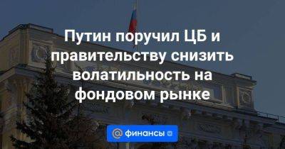 Ксения Юдаева - Путин поручил ЦБ и правительству снизить волатильность на фондовом рынке - smartmoney.one