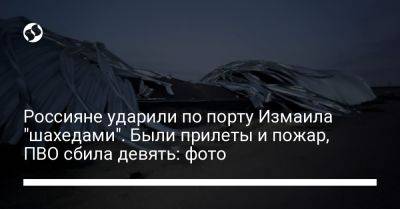 Олег Кипер - Россияне ударили по порту Измаила "шахедами". Были прилеты и пожар, ПВО сбила девять: фото - liga.net - Москва - Россия - Украина - Румыния - Одесса