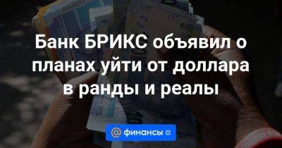 Сергей Лавров - Банк БРИКС объявил о планах уйти от доллара в ранды и реалы - smartmoney.one - Россия - Китай - США - Бразилия - Индия - Юар