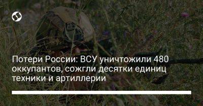 Потери России: ВСУ уничтожили 480 оккупантов, сожгли десятки единиц техники и артиллерии - liga.net - Россия - Украина