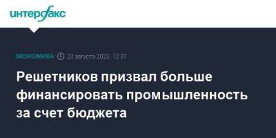 Максим Решетников - Решетников призвал больше финансировать промышленность за счет бюджета - smartmoney.one - Москва - Россия