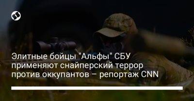 Элитные бойцы "Альфы" СБУ применяют снайперский террор против оккупантов – репортаж CNN - liga.net - Украина