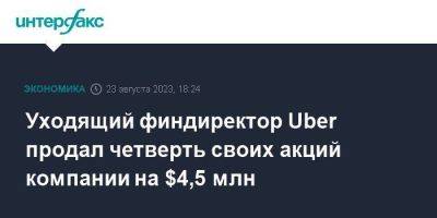 Уходящий финдиректор Uber продал четверть своих акций компании на $4,5 млн - smartmoney.one - Москва - США