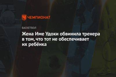 Жена Име Удоки обвинила тренера в том, что тот не обеспечивает их ребёнка - championat.com - Бостон - Лос-Анджелес