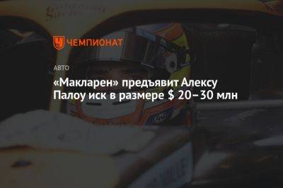 Алексей Палоу - «Макларен» предъявит Алексу Палоу иск в размере $ 20–30 млн - championat.com - США - Англия - Испания