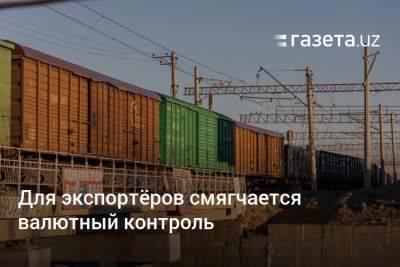Для экспортёров смягчается валютный контроль - gazeta.uz - Узбекистан
