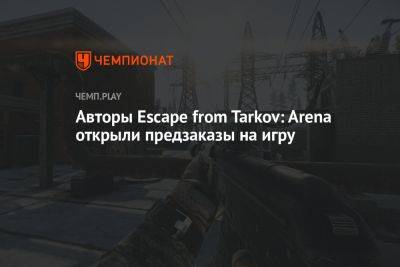 Авторы Escape from Tarkov: Arena открыли предзаказы на игру - championat.com
