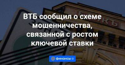 ВТБ сообщил о схеме мошенничества, связанной с ростом ключевой ставки - smartmoney.one - Россия