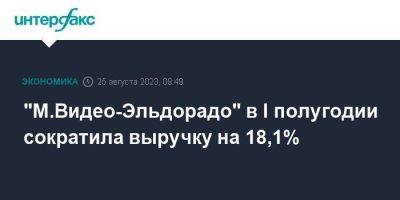 "М.Видео-Эльдорадо" в I полугодии сократила выручку на 18,1% - smartmoney.one - Москва
