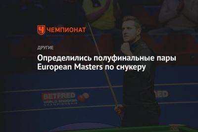 Марк Селби - Определились полуфинальные пары European Masters по снукеру - championat.com - Германия - Таиланд