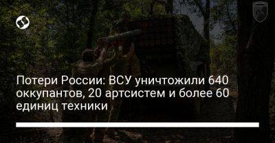 Потери России: ВСУ уничтожили 640 оккупантов, 20 артсистем и более 60 единиц техники - liga.net - Россия - Украина