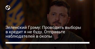 Владимир Зеленский - Зеленский Грэму: Проводить выборы в кредит я не буду. Отправьте наблюдателей в окопы - liga.net - США - Украина