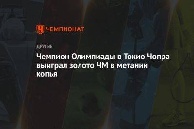 Чемпион Олимпиады в Токио Чопра выиграл золото ЧМ в метании копья - championat.com - Токио - Венгрия - Индия - Чехия - Будапешт - Пакистан