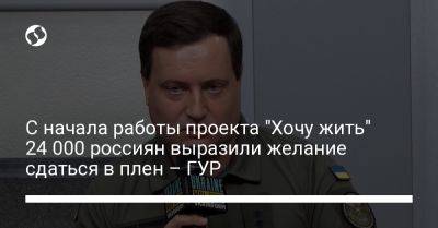 Андрей Юсов - С начала работы проекта "Хочу жить" 24 000 россиян выразили желание сдаться в плен – ГУР - liga.net - Россия - Украина