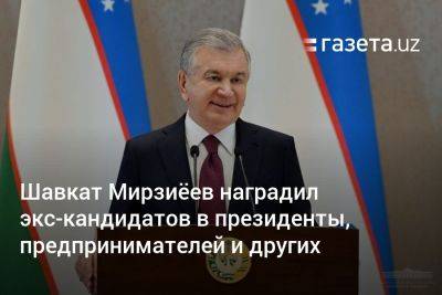 Шавкат Мирзиеев - Шавкат Мирзиёев наградил экс-кандидатов в президенты Узбекистана, предпринимателей и других - gazeta.uz - Узбекистан