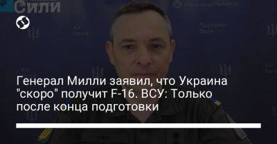 Юрий Игнат - Генерал Милли заявил, что Украина "скоро" получит F-16. ВСУ: Только после конца подготовки - liga.net - Украина